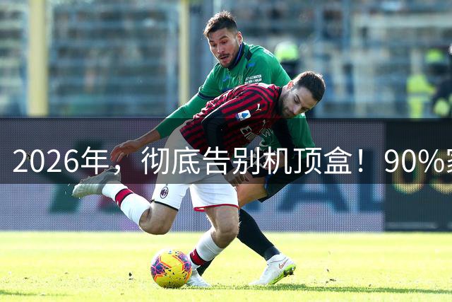 2026年，彻底告别机顶盒！90%家庭还在白白交冤枉钱？